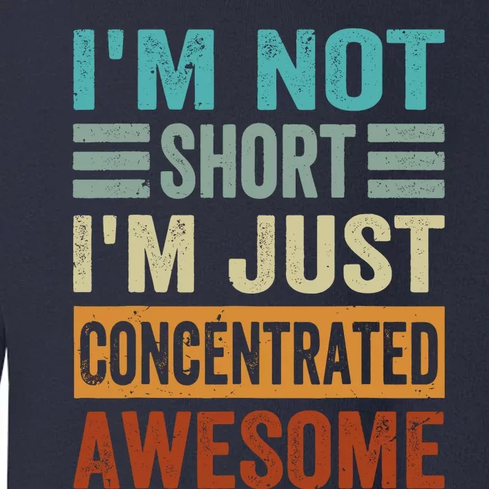 IM Not Short IM Just Concentrated Awesome Toddler Sweatshirt