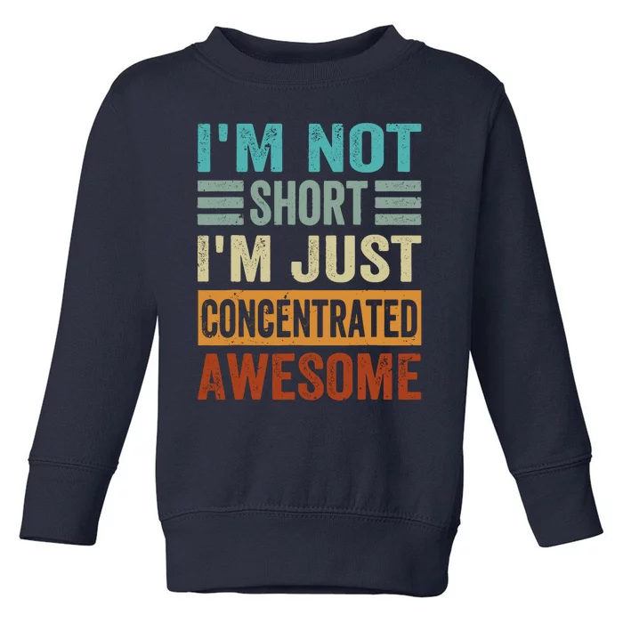 IM Not Short IM Just Concentrated Awesome Toddler Sweatshirt