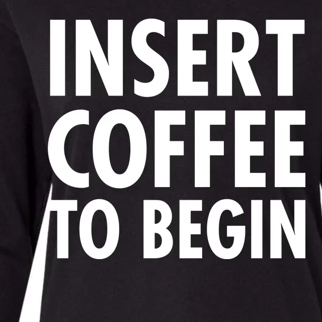 Insert Coffee To Begin Womens Cotton Relaxed Long Sleeve T-Shirt