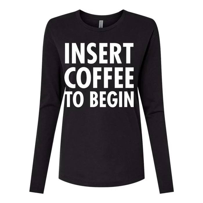 Insert Coffee To Begin Womens Cotton Relaxed Long Sleeve T-Shirt