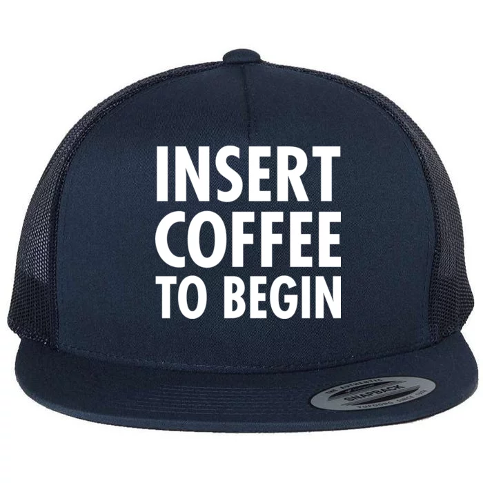 Insert Coffee To Begin Flat Bill Trucker Hat