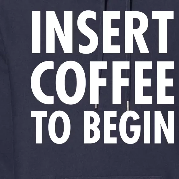 Insert Coffee To Begin Premium Hoodie