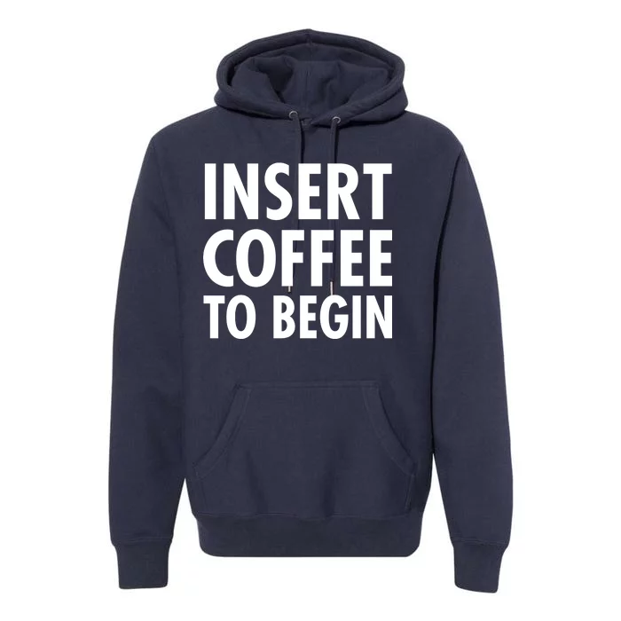 Insert Coffee To Begin Premium Hoodie