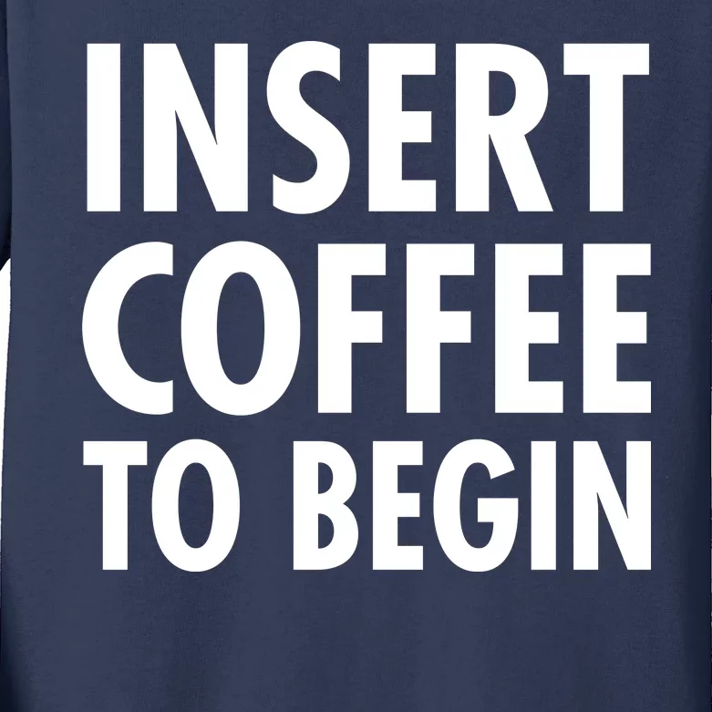 Insert Coffee To Begin Kids Long Sleeve Shirt