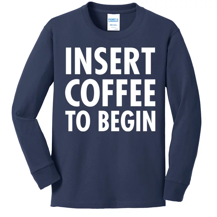 Insert Coffee To Begin Kids Long Sleeve Shirt