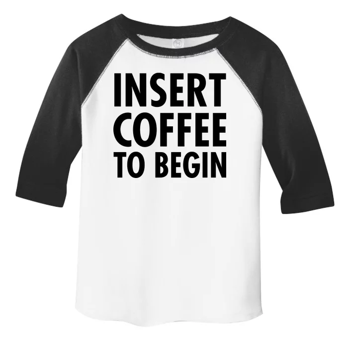 Insert Coffee To Begin Toddler Fine Jersey T-Shirt