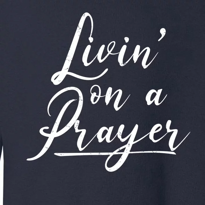 Inspirational Livin' On A Prayer Toddler Sweatshirt