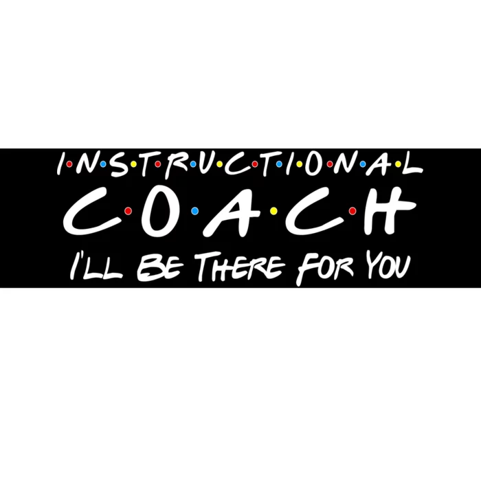 Instructional Coach I'll Be There For You Bumper Sticker