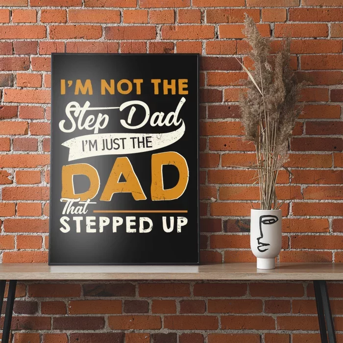 I’m Not The Step Dad I’m Just The Dad That Stepped Up Poster