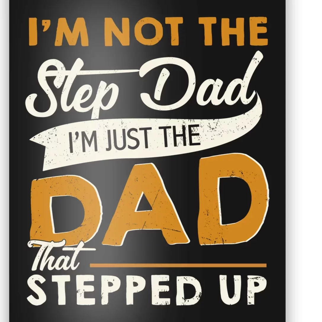 I’m Not The Step Dad I’m Just The Dad That Stepped Up Poster