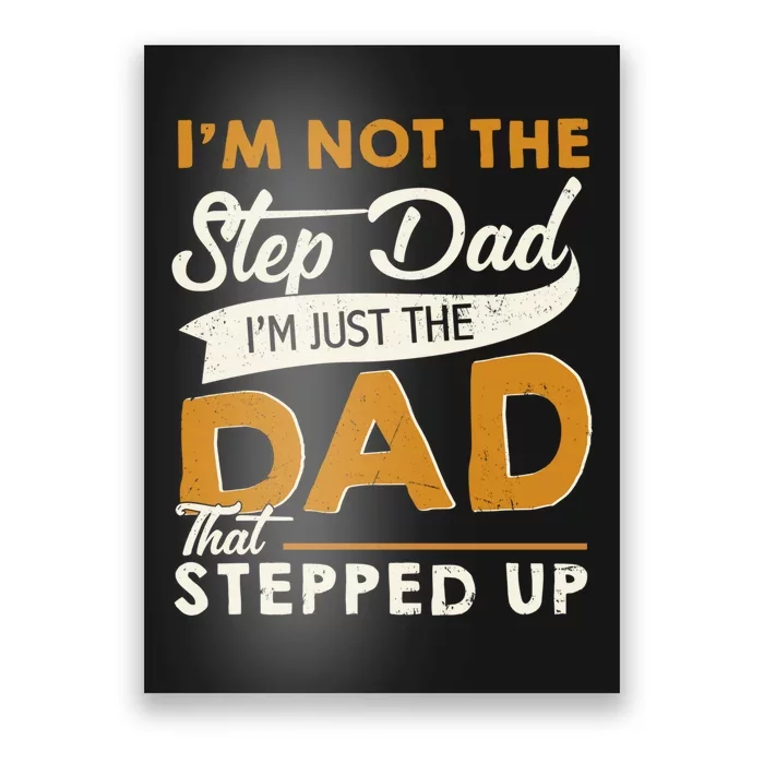 I’m Not The Step Dad I’m Just The Dad That Stepped Up Poster