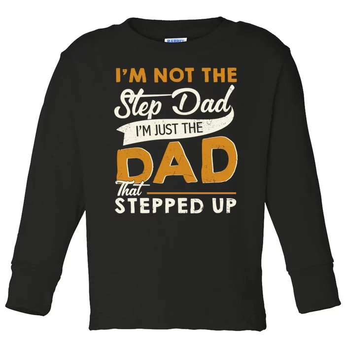 I’m Not The Step Dad I’m Just The Dad That Stepped Up Toddler Long Sleeve Shirt