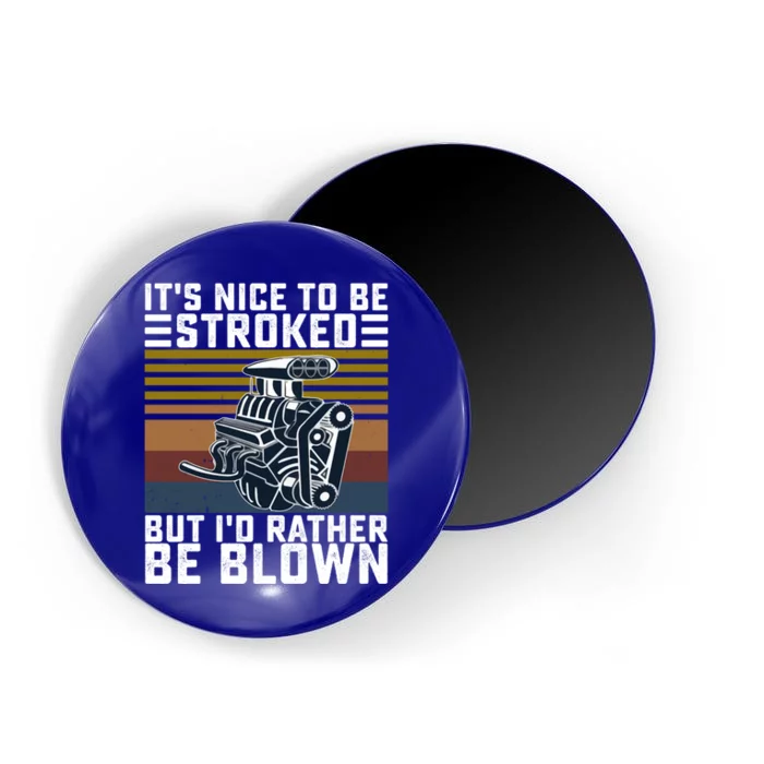 It's Nice To Be Stroked But I'd Rather Be Blown Funny Gift Magnet