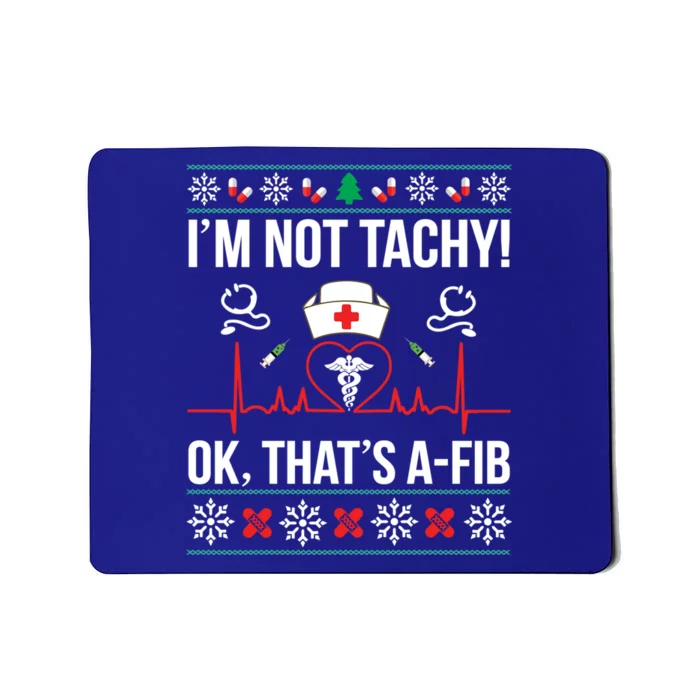 IM Not Tachy! Ok ThatS Afib Nurse Ugly Xmas Meaningful Gift Mousepad