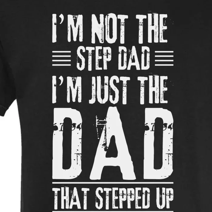 I'm Not The Step Dad I'm The Dad That Stepped Up Garment-Dyed Heavyweight T-Shirt