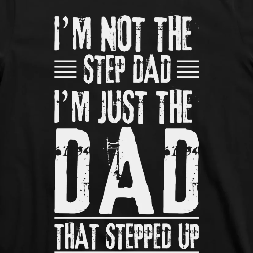 I'm Not The Step Dad I'm The Dad That Stepped Up T-Shirt