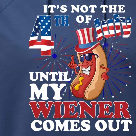 Its Not The 4th Of July Until My Wiener Comes Out Funny Performance Fleece Hoodie