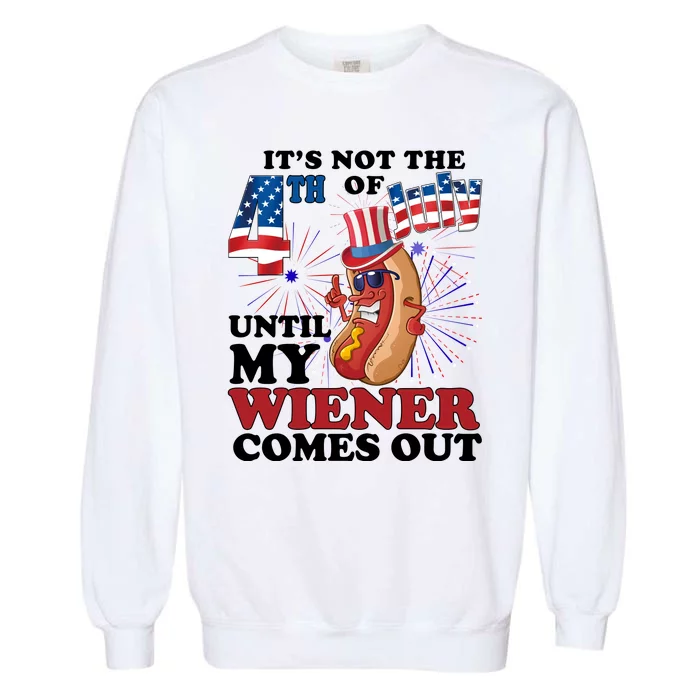 Its Not The 4th Of July Until My Wiener Comes Out Funny Garment-Dyed Sweatshirt