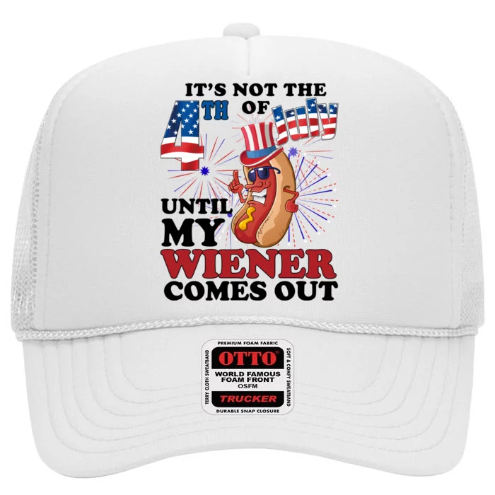 Its Not The 4th Of July Until My Wiener Comes Out Funny High Crown Mesh Trucker Hat