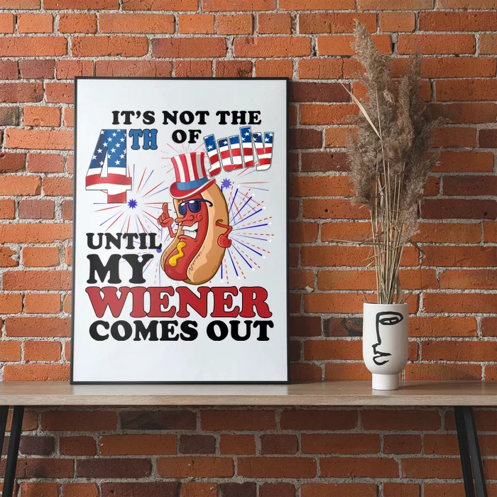 Its Not The 4th Of July Until My Wiener Comes Out Funny Poster