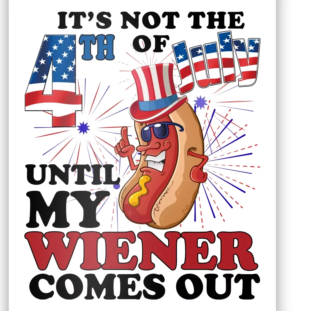 Its Not The 4th Of July Until My Wiener Comes Out Funny Poster