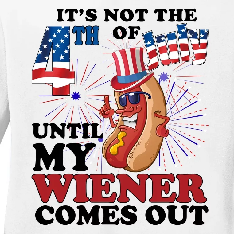 Its Not The 4th Of July Until My Wiener Comes Out Funny Ladies Long Sleeve Shirt