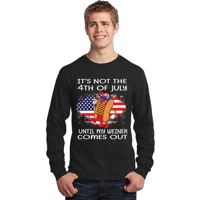 Its Not The 4th Of July Until My Weiner Comes Out Graphic Tall Long Sleeve T-Shirt