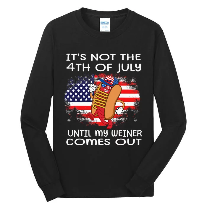 Its Not The 4th Of July Until My Weiner Comes Out Graphic Tall Long Sleeve T-Shirt