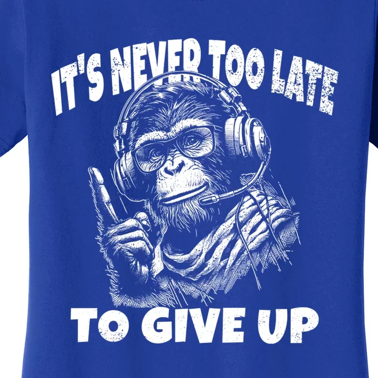 ItS Never Too Late To Give Up Funny Sayings Quotes Monkey Cute Gift Women's T-Shirt