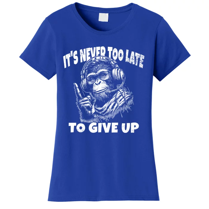 ItS Never Too Late To Give Up Funny Sayings Quotes Monkey Cute Gift Women's T-Shirt