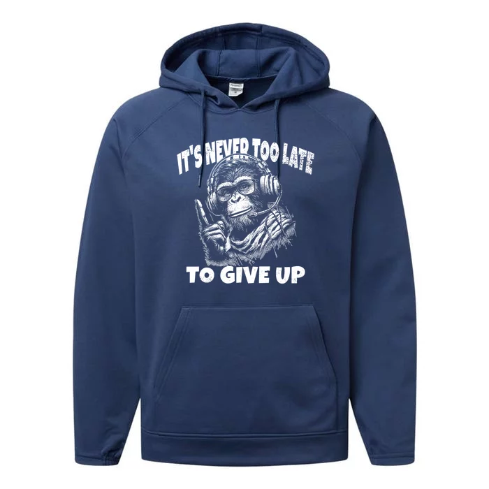 ItS Never Too Late To Give Up Funny Sayings Quotes Monkey Cute Gift Performance Fleece Hoodie