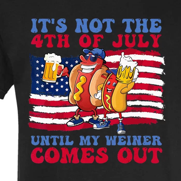 Its Not The 4th Of July Until My Weiner Comes Out Graphic Garment-Dyed Heavyweight T-Shirt