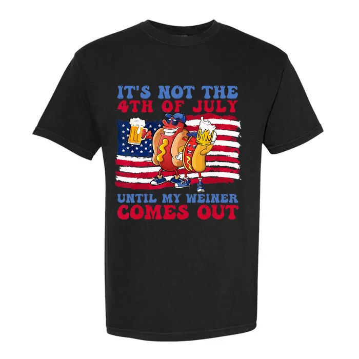 Its Not The 4th Of July Until My Weiner Comes Out Graphic Garment-Dyed Heavyweight T-Shirt