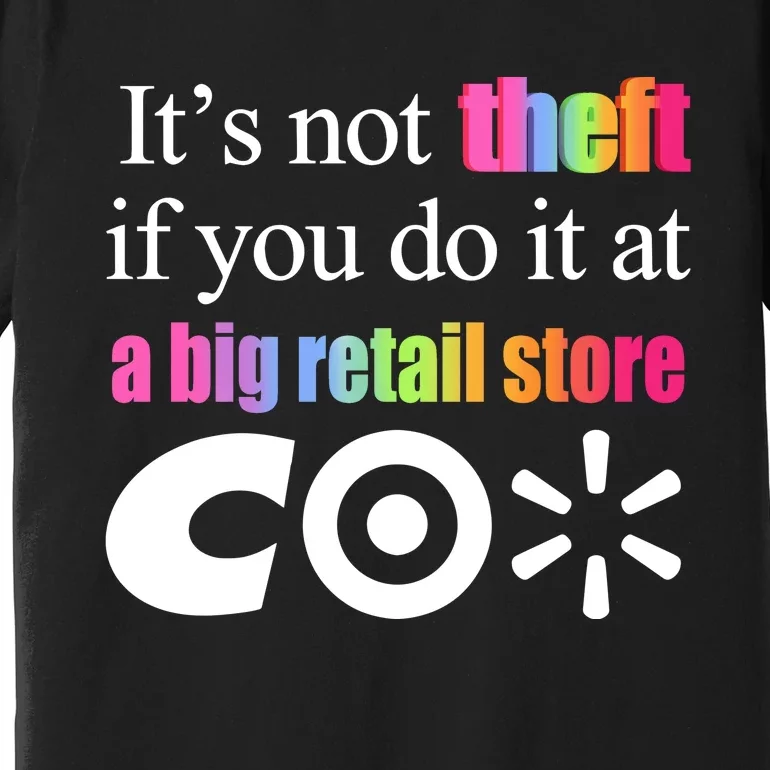 ItS Not Theft If You Do It At A Big Retail Co Premium T-Shirt