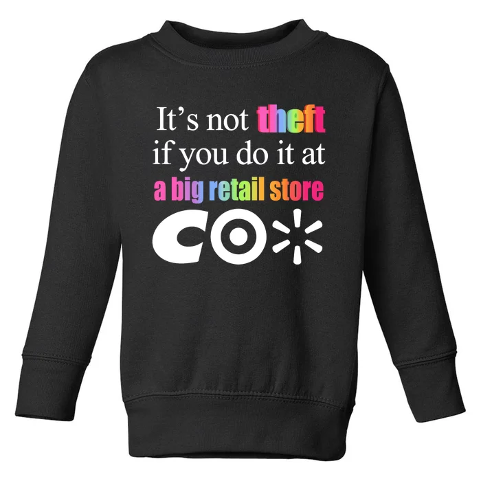 ItS Not Theft If You Do It At A Big Retail Co Toddler Sweatshirt