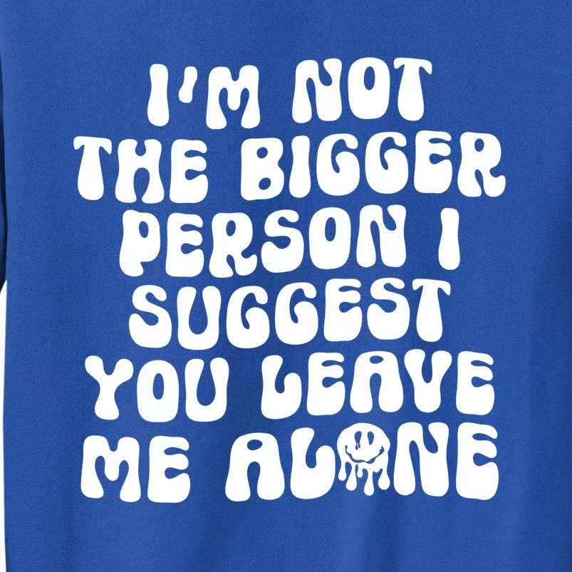 Im Not The Bigger Person I Suggest You Leave Me Alone Retro Meaningful Gift Sweatshirt