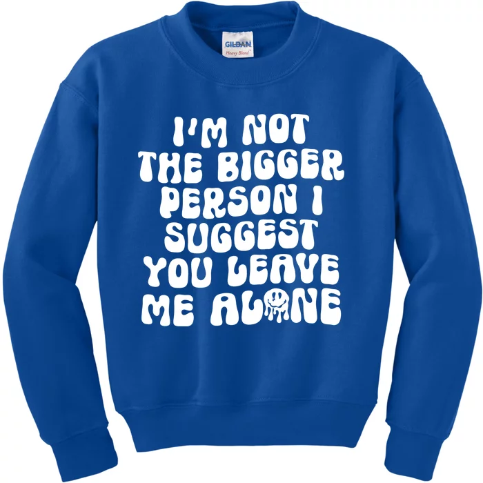 Im Not The Bigger Person I Suggest You Leave Me Alone Retro Meaningful Gift Kids Sweatshirt