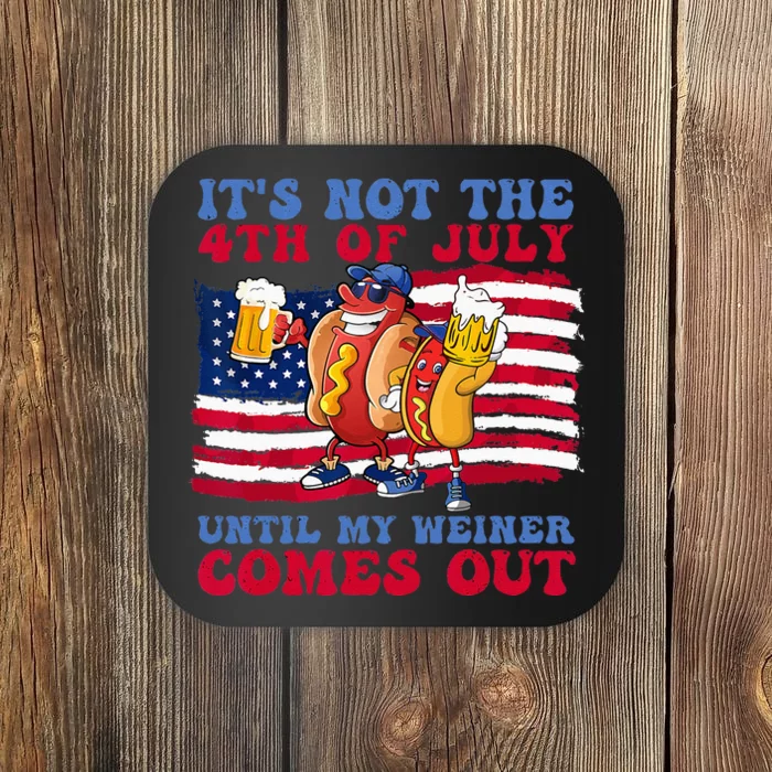 It's Not The 4th of July Until My Weiner Comes Out Graphic Coaster