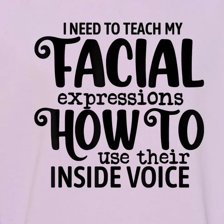 I Need To Teach My Facial Expressions How To Use Their Voice Garment-Dyed Sweatshirt