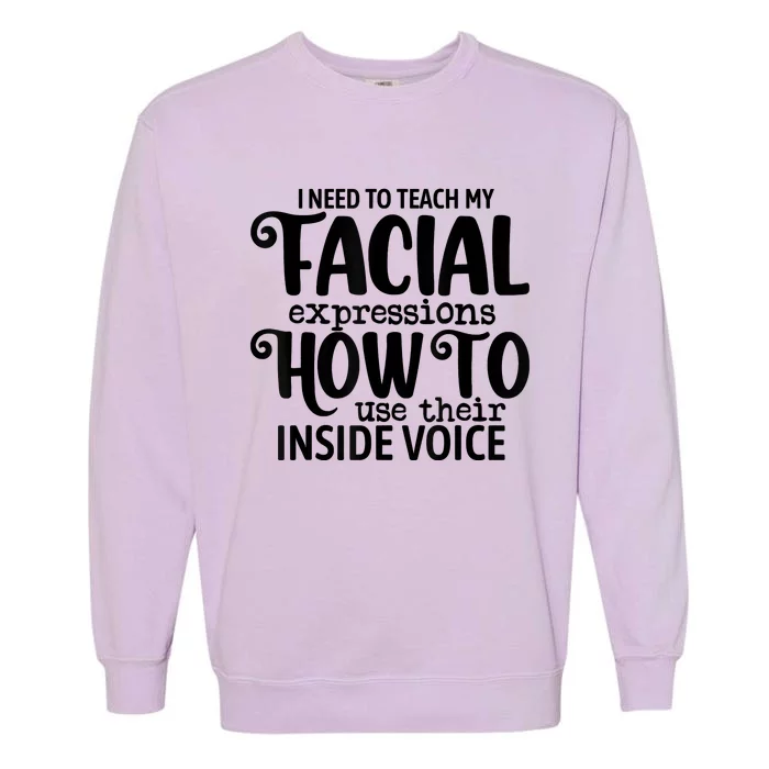 I Need To Teach My Facial Expressions How To Use Their Voice Garment-Dyed Sweatshirt