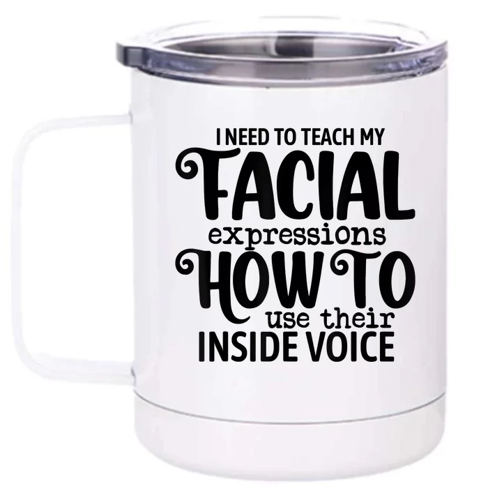 I Need To Teach My Facial Expressions How To Use Their Voice Front & Back 12oz Stainless Steel Tumbler Cup