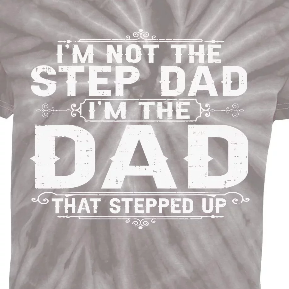 I'm Not The Step Dad I'm The Dad That Stepped Up Fathers Day Kids Tie-Dye T-Shirt