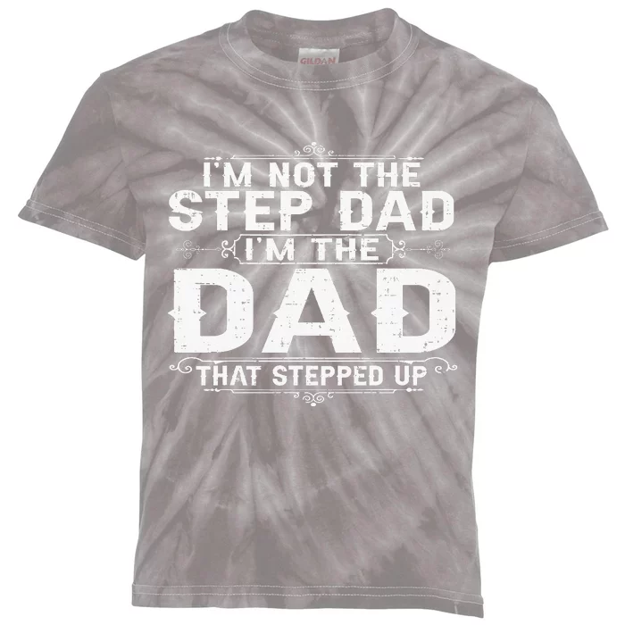 I'm Not The Step Dad I'm The Dad That Stepped Up Fathers Day Kids Tie-Dye T-Shirt