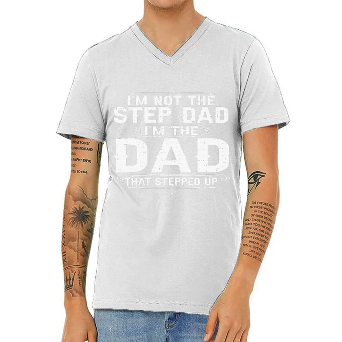 I'm Not The Step Dad I'm The Dad That Stepped Up Fathers Day V-Neck T-Shirt