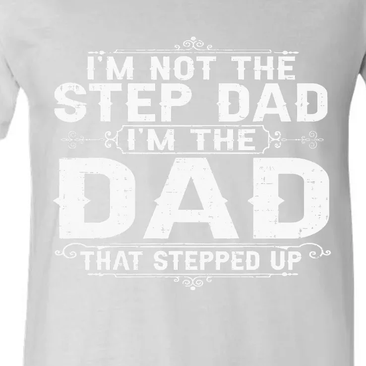 I'm Not The Step Dad I'm The Dad That Stepped Up Fathers Day V-Neck T-Shirt