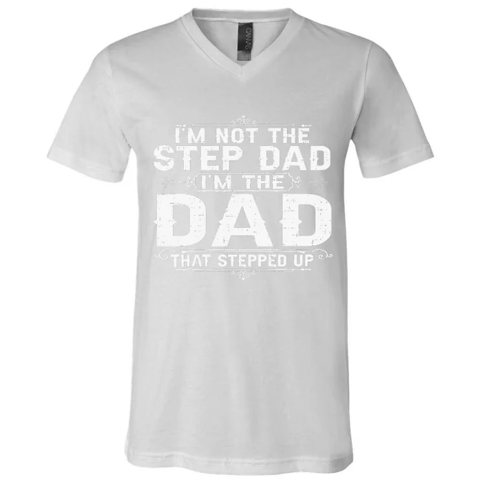 I'm Not The Step Dad I'm The Dad That Stepped Up Fathers Day V-Neck T-Shirt