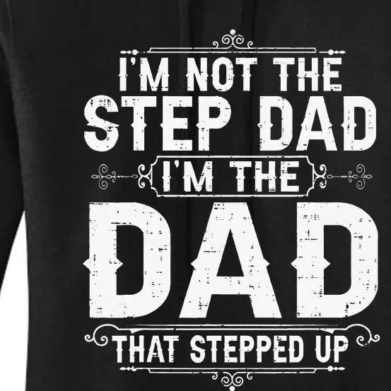 I'm Not The Step Dad I'm The Dad That Stepped Up Fathers Day Women's Pullover Hoodie