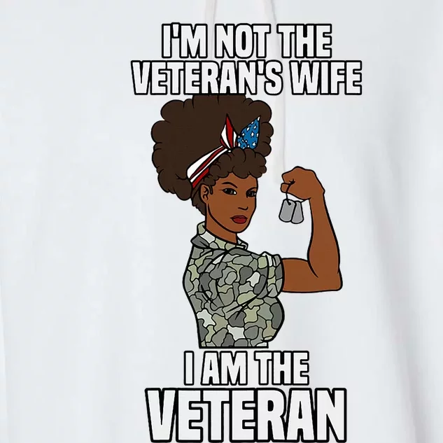 IM Not The VeteranS Wife I Am The Veteran Veterans Day Garment-Dyed Fleece Hoodie