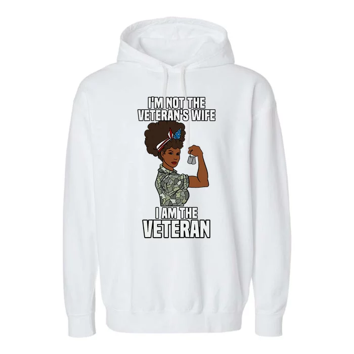 IM Not The VeteranS Wife I Am The Veteran Veterans Day Garment-Dyed Fleece Hoodie