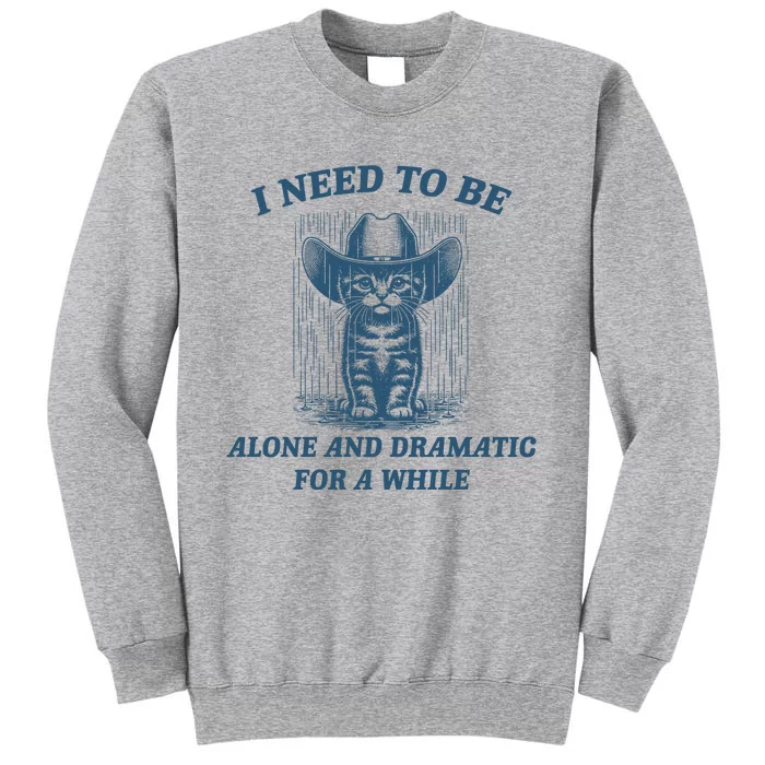 I Need To Be Alone And Dramatic For A While Cat Funny Tall Sweatshirt